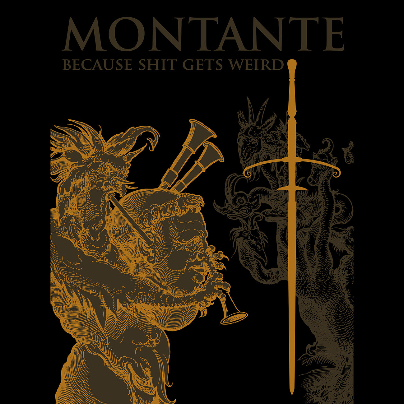 MONTANTE : Because shit gets weird :