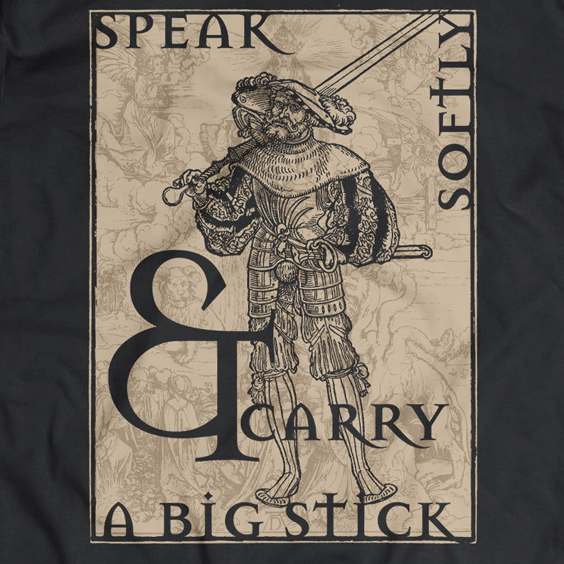 Speak Softly & Carry a Big Stick : T-shirt